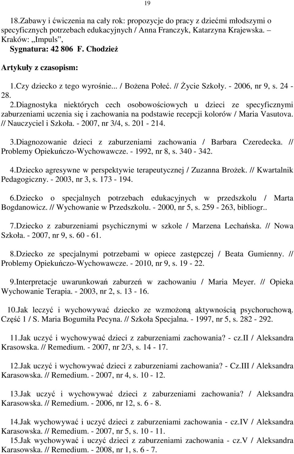 06, nr 9, s. 24-28. 2.Diagnostyka niektórych cech osobowościowych u dzieci ze specyficznymi zaburzeniami uczenia się i zachowania na podstawie recepcji kolorów / Maria Vasutova.