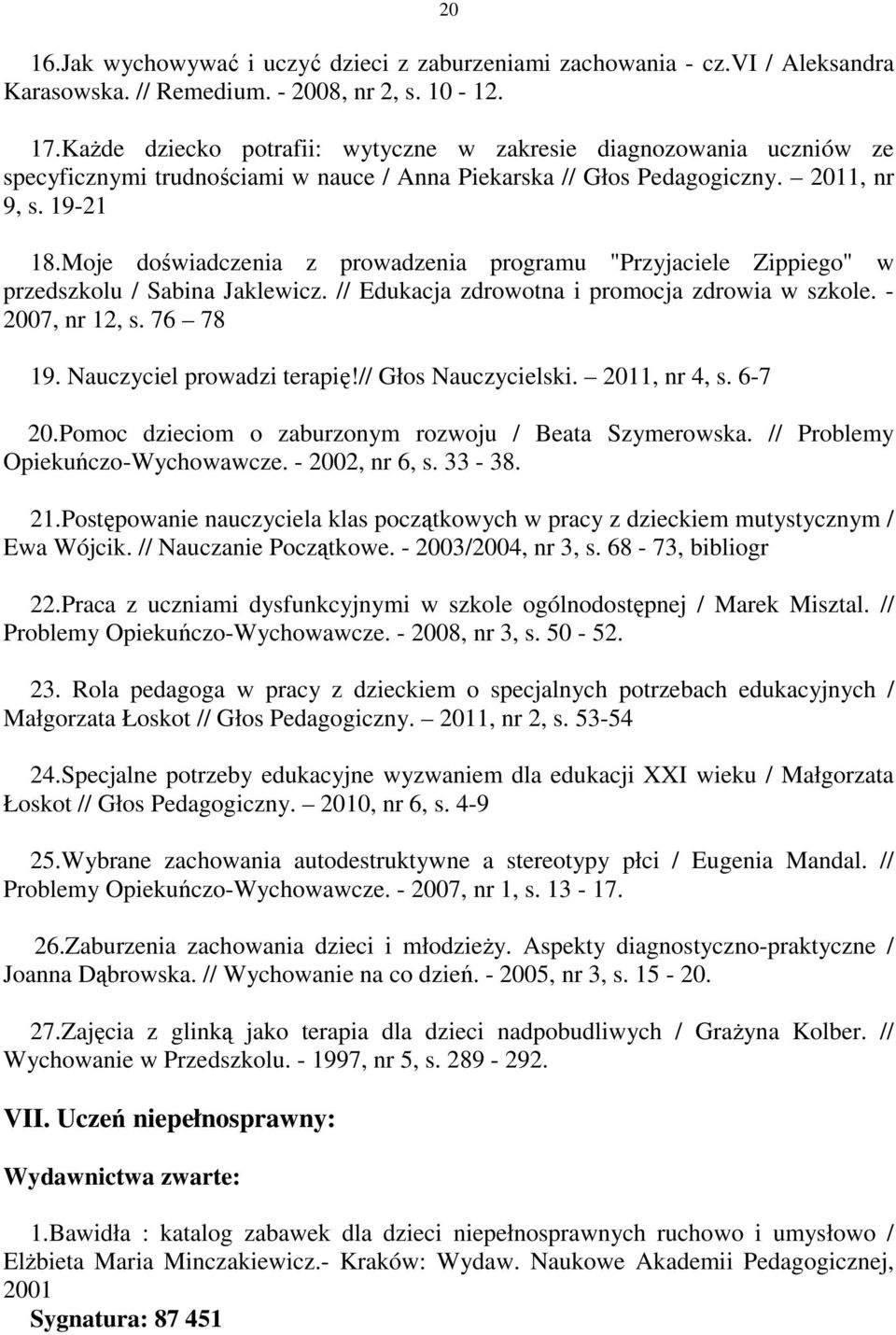 Moje doświadczenia z prowadzenia programu "Przyjaciele Zippiego" w przedszkolu / Sabina Jaklewicz. // Edukacja zdrowotna i promocja zdrowia w szkole. - 2007, nr 12, s. 76 78 19.