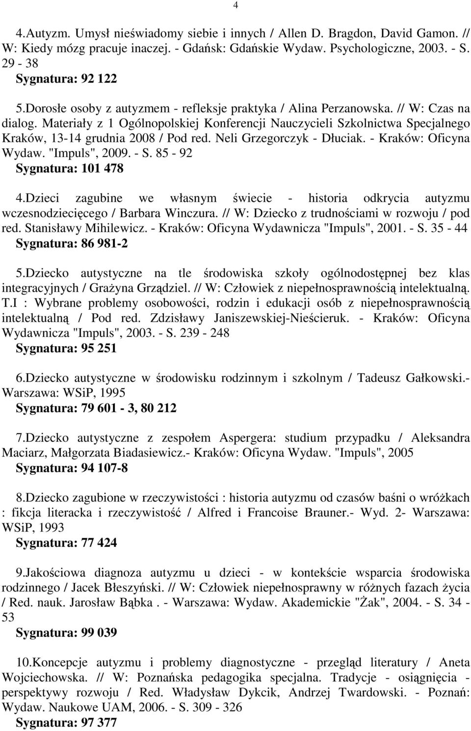 Materiały z 1 Ogólnopolskiej Konferencji Nauczycieli Szkolnictwa Specjalnego Kraków, 13-14 grudnia 2008 / Pod red. Neli Grzegorczyk - Dłuciak. - Kraków: Oficyna Wydaw. "Impuls", 2009. - S.