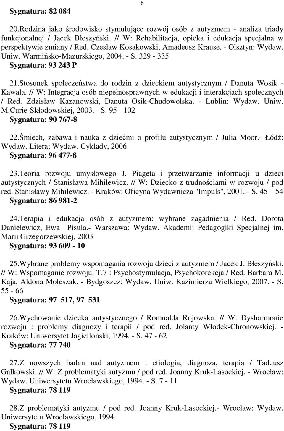 329-335 Sygnatura: 93 243 P 21.Stosunek społeczeństwa do rodzin z dzieckiem autystycznym / Danuta Wosik - Kawala. // W: Integracja osób niepełnosprawnych w edukacji i interakcjach społecznych / Red.