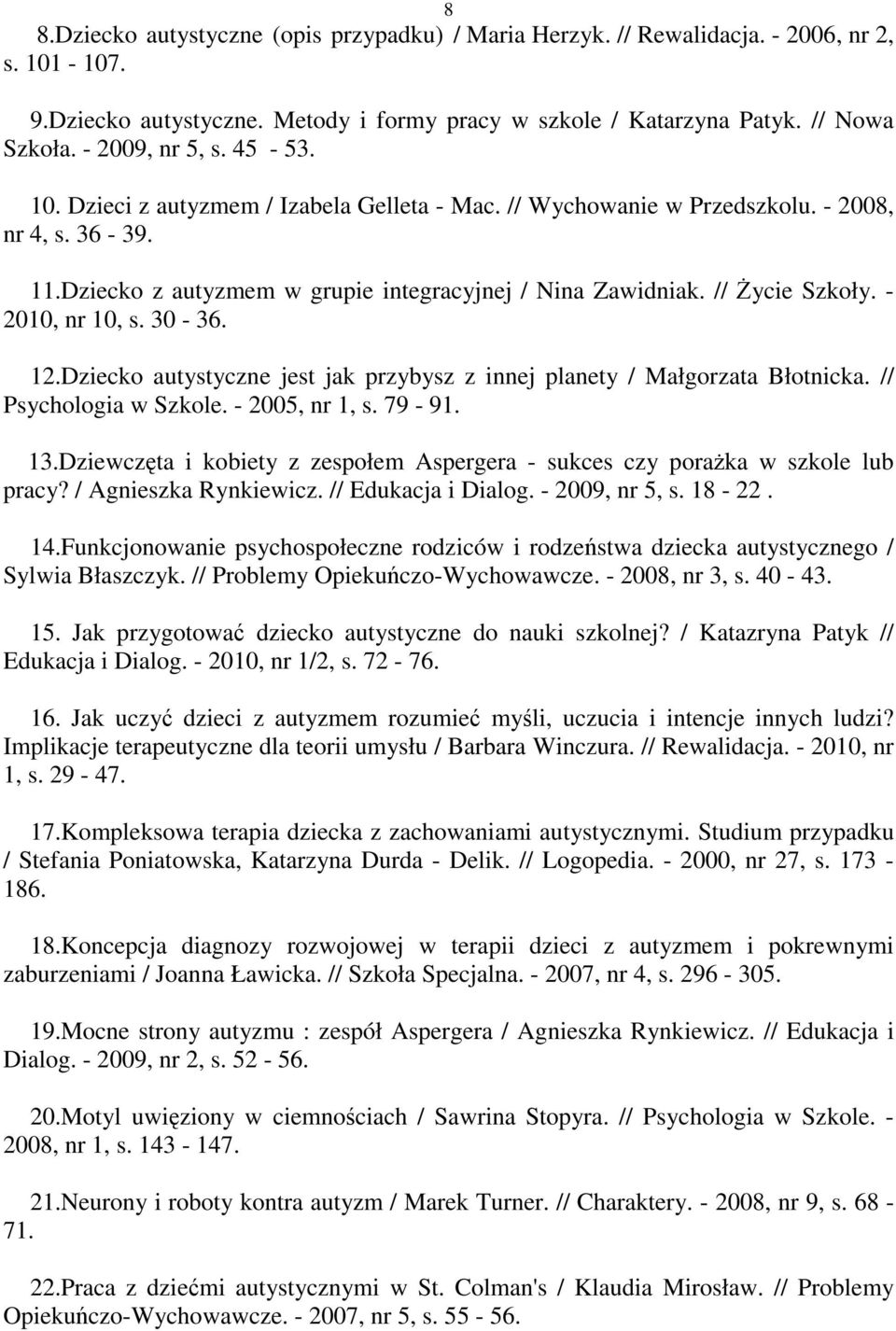 // śycie Szkoły. - 2010, nr 10, s. 30-36. 12.Dziecko autystyczne jest jak przybysz z innej planety / Małgorzata Błotnicka. // Psychologia w Szkole. - 2005, nr 1, s. 79-91. 13.