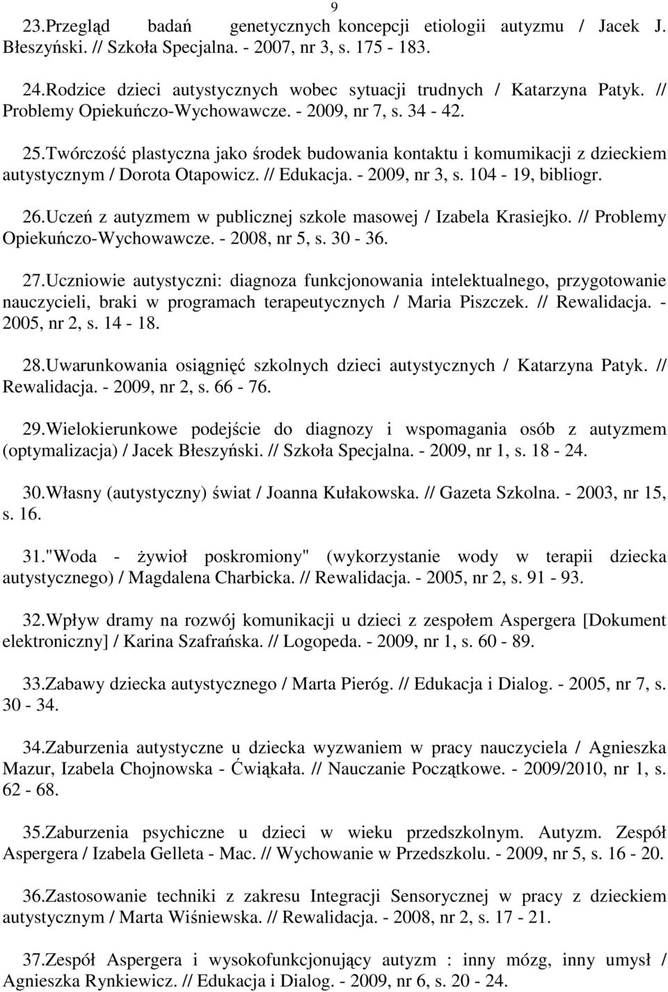 Twórczość plastyczna jako środek budowania kontaktu i komumikacji z dzieckiem autystycznym / Dorota Otapowicz. // Edukacja. - 2009, nr 3, s. 104-19, bibliogr. 26.