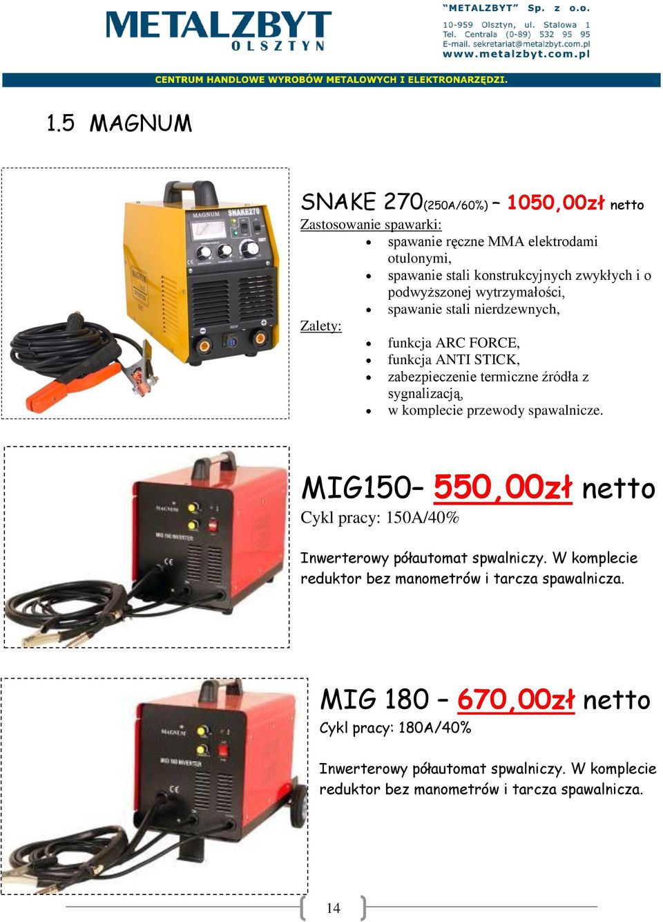 w komplecie przewody spawalnicze. MIG150 550,00zł netto Cykl pracy: 150A/40% Inwerterowy półautomat spwalniczy.