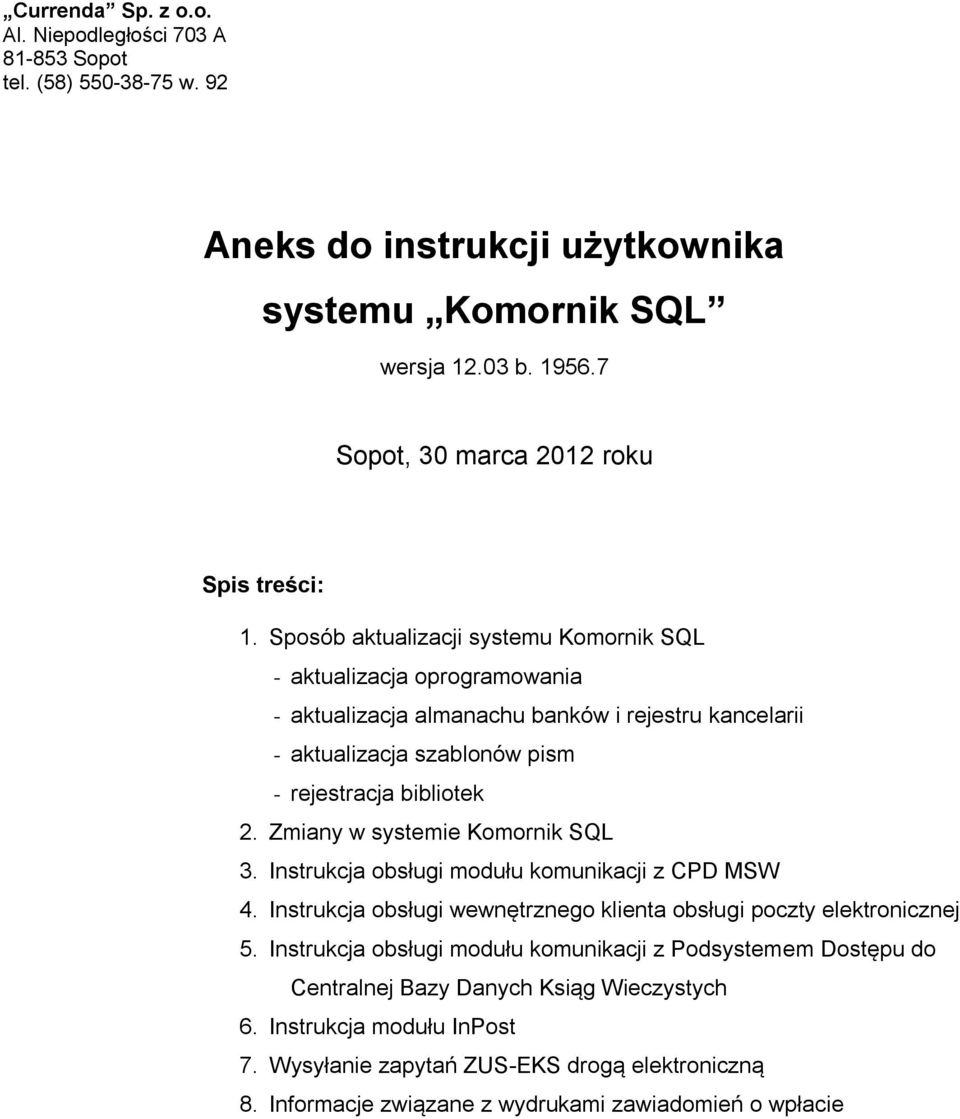 Sposób aktualizacji systemu Komornik SQL - aktualizacja oprogramowania - aktualizacja almanachu banków i rejestru kancelarii - aktualizacja szablonów pism - rejestracja bibliotek 2.