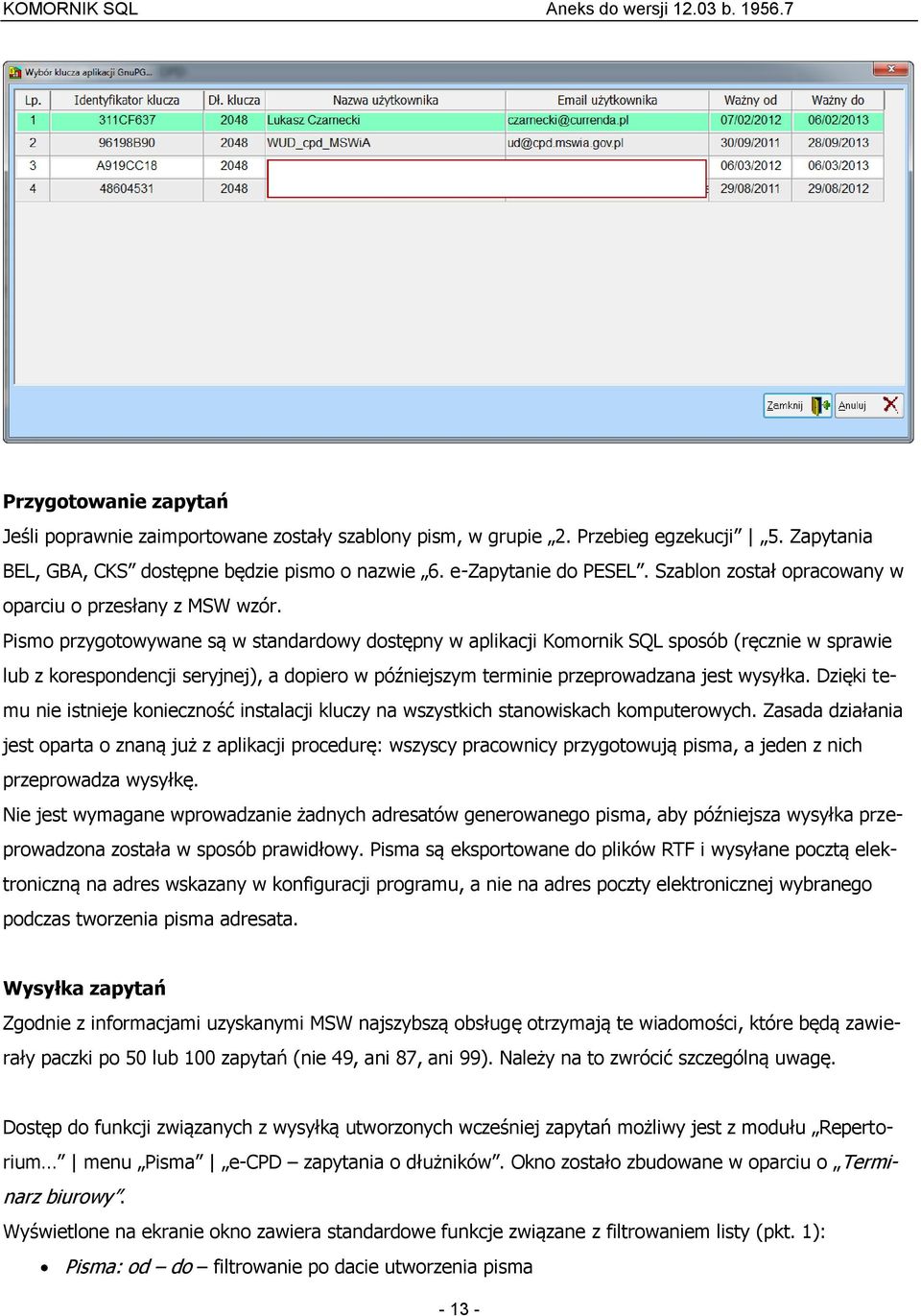 Pismo przygotowywane są w standardowy dostępny w aplikacji Komornik SQL sposób (ręcznie w sprawie lub z korespondencji seryjnej), a dopiero w późniejszym terminie przeprowadzana jest wysyłka.