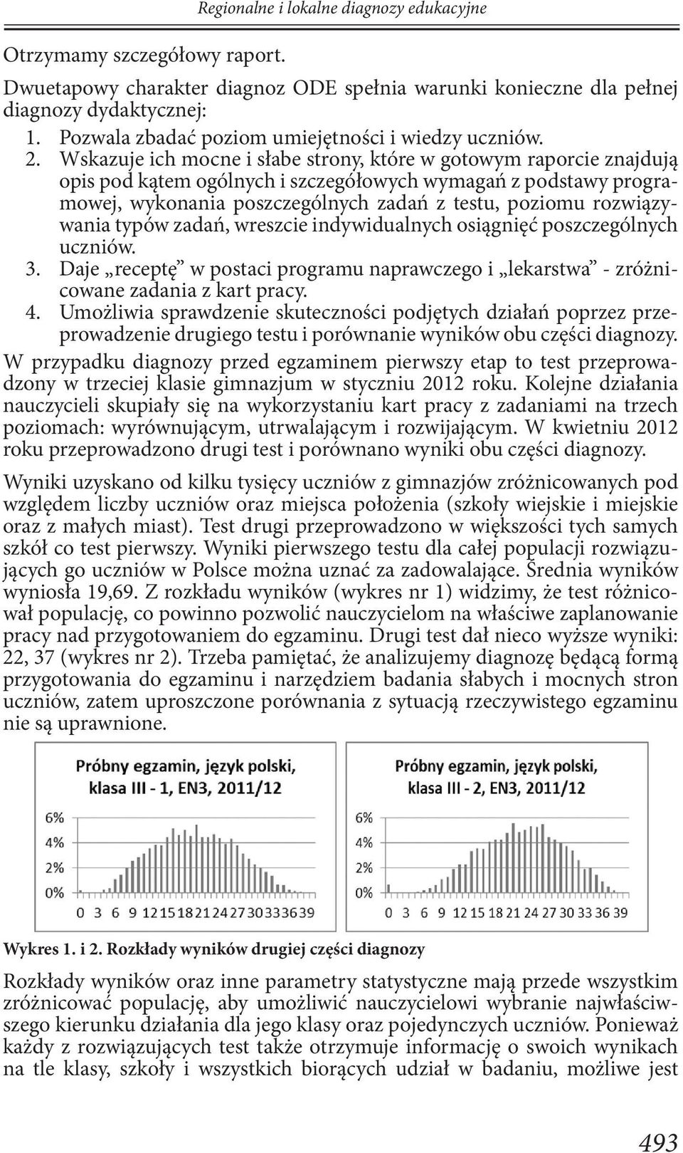 Wskazuje ich mocne i słabe strony, które w gotowym raporcie znajdują opis pod kątem ogólnych i szczegółowych wymagań z podstawy programowej, wykonania poszczególnych zadań z testu, poziomu