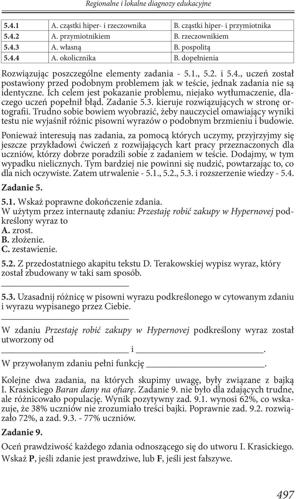 Ich celem jest pokazanie problemu, niejako wytłumaczenie, dlaczego uczeń popełnił błąd. Zadanie 5.3. kieruje rozwiązujących w stronę ortografii.