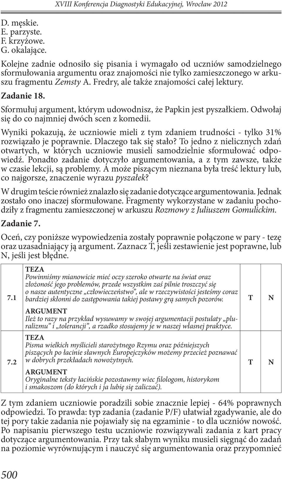 Fredry, ale także znajomości całej lektury. Zadanie 18. Sformułuj argument, którym udowodnisz, że Papkin jest pyszałkiem. Odwołaj się do co najmniej dwóch scen z komedii.