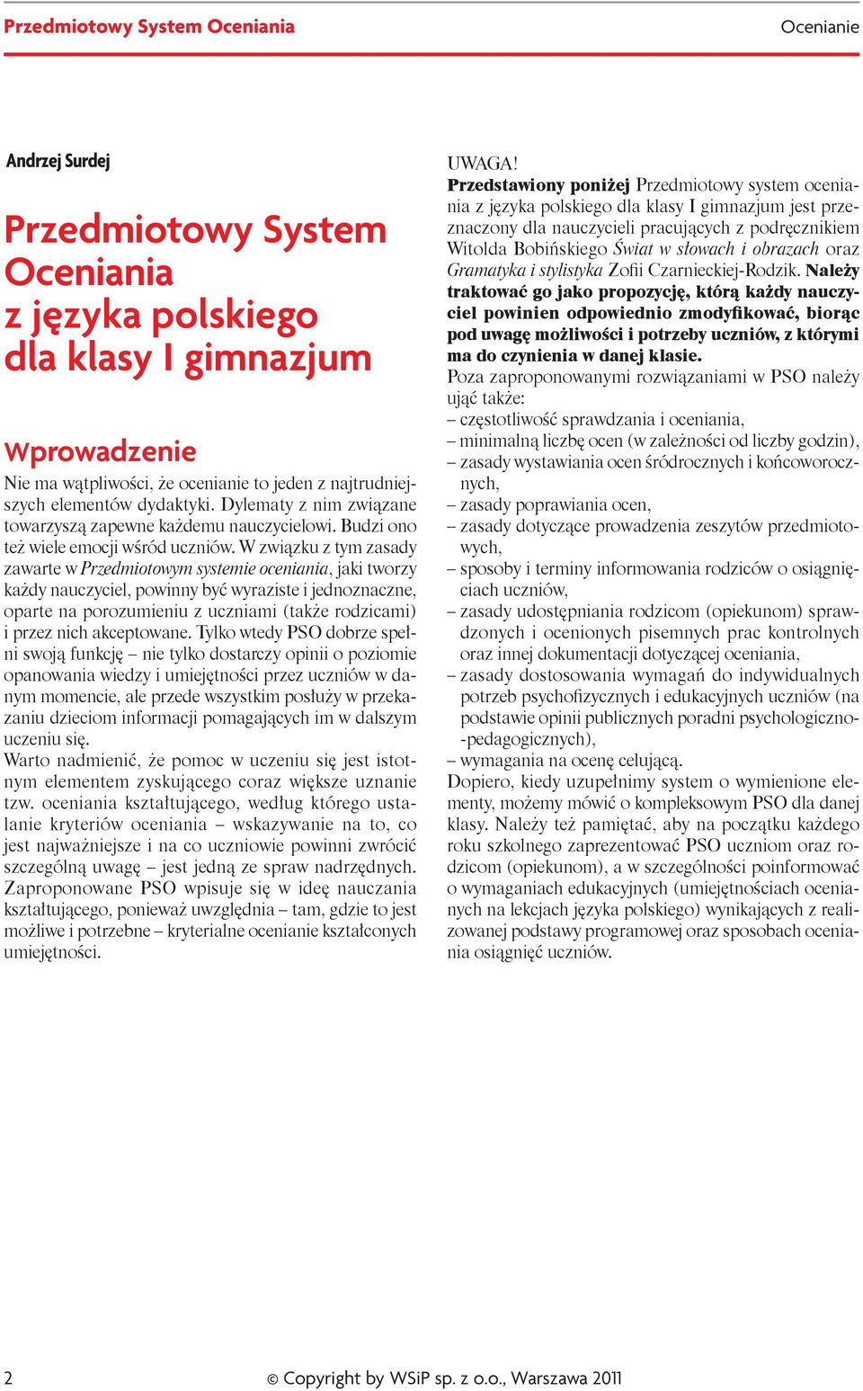 W związku z tym zasady zawarte w Przedmiotowym systemie oceniania, jaki tworzy każdy nauczyciel, powinny być wyraziste i jednoznaczne, oparte na porozumieniu z uczniami (także rodzicami) i przez nich