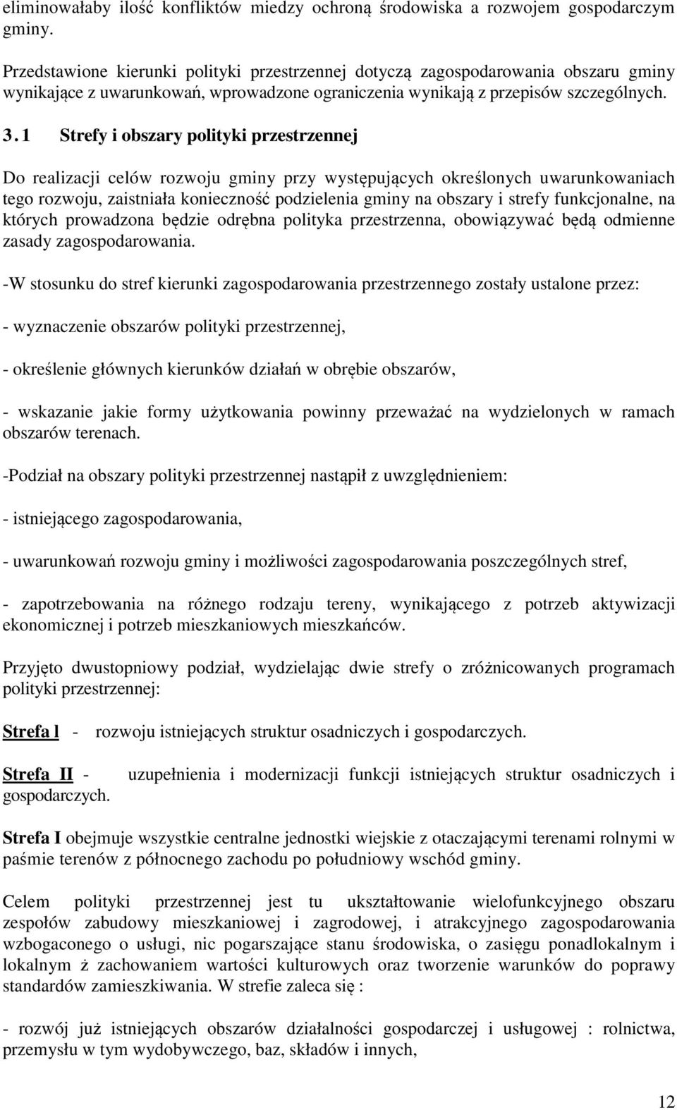 1 Strefy i obszary polityki przestrzennej Do realizacji celów rozwoju gminy przy występujących określonych uwarunkowaniach tego rozwoju, zaistniała konieczność podzielenia gminy na obszary i strefy