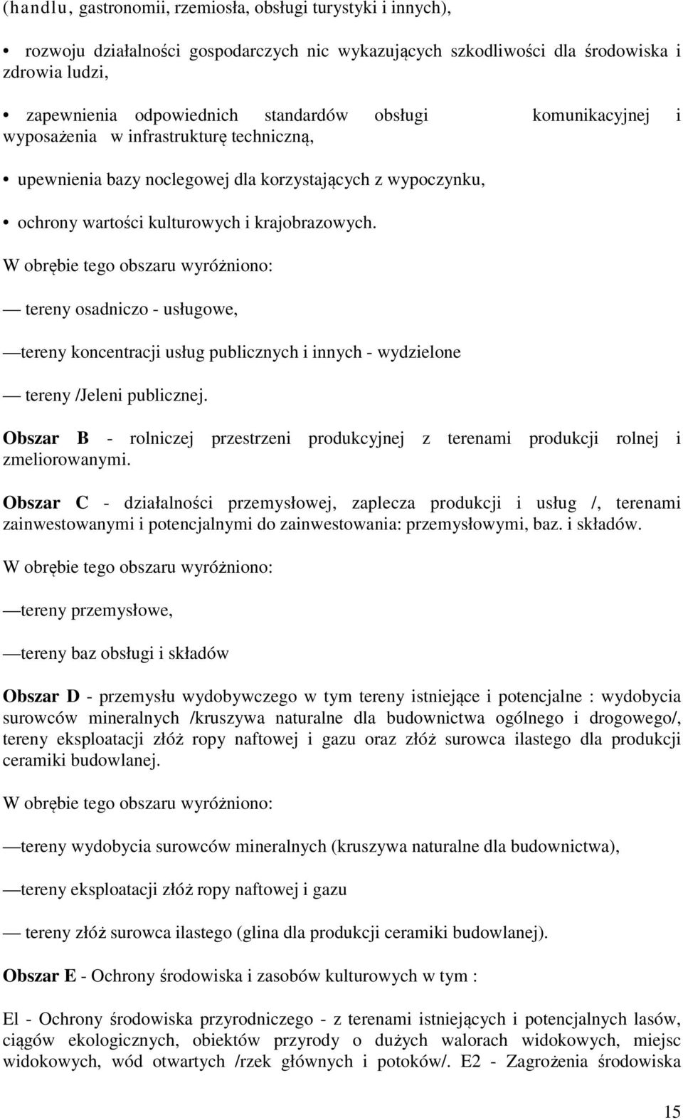 W obrębie tego obszaru wyróżniono: tereny osadniczo - usługowe, tereny koncentracji usług publicznych i innych - wydzielone tereny /Jeleni publicznej.