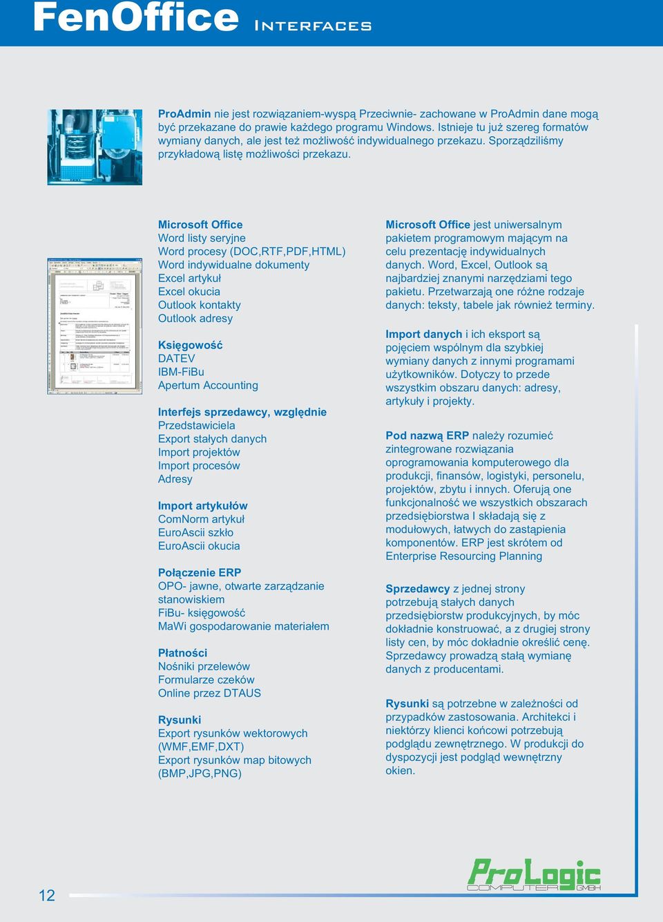 Microsoft Office Word listy seryjne Word procesy (DOC,RTF,PDF,HTML) Word indywidualne dokumenty Excel artykuł Excel okucia Outlook kontakty Outlook adresy Księgowość DATEV IBM-FiBu Apertum Accounting