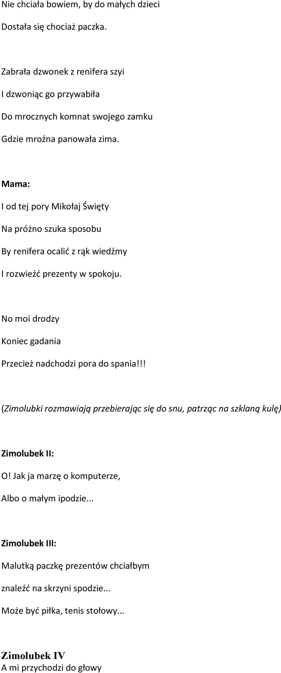 Mama: I od tej pory Mikołaj Święty Na próżno szuka sposobu By renifera ocalić z rąk wiedźmy I rozwieźć prezenty w spokoju.