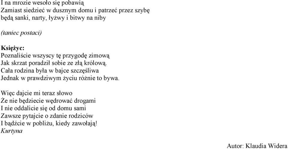 Cała rodzina była w bajce szczęśliwa Jednak w prawdziwym Ŝyciu róŝnie to bywa.