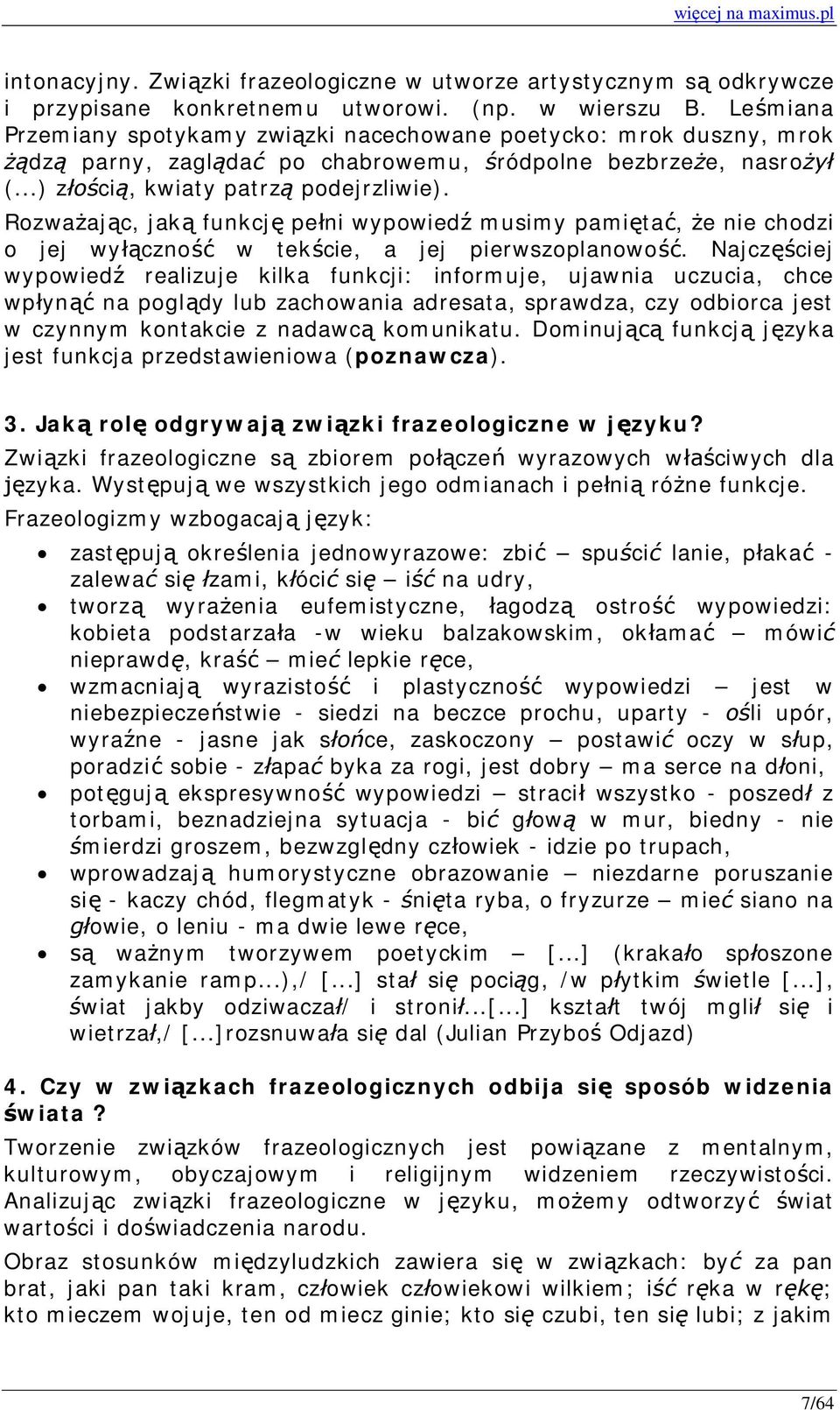 Rozważając, jaką funkcję pełni wypowiedź musimy pamiętać, że nie chodzi o jej wyłączność w tekście, a jej pierwszoplanowość.