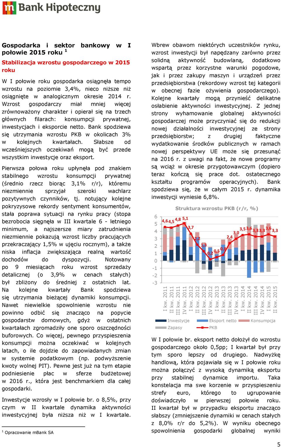 2015 Gospodarka i sektor bankowy w I połowie 2015 roku 1 Stabilizacja wzrostu gospodarczego w 2015 roku W I połowie roku gospodarka osiągnęła tempo wzrostu na poziomie 3,4%, nieco niższe niż