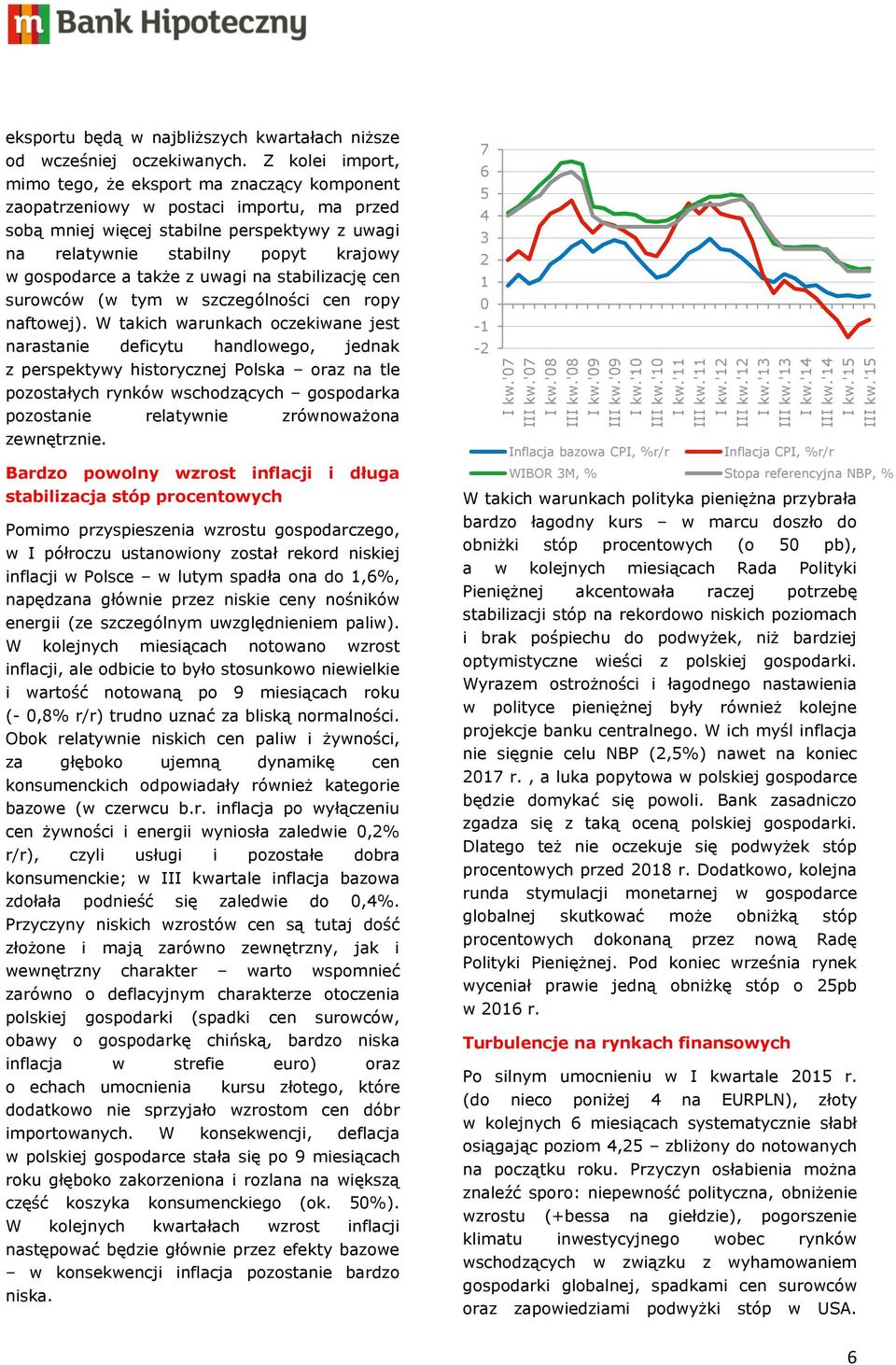 Z kolei import, mimo tego, że eksport ma znaczący komponent zaopatrzeniowy w postaci importu, ma przed sobą mniej więcej stabilne perspektywy z uwagi na relatywnie stabilny popyt krajowy w gospodarce