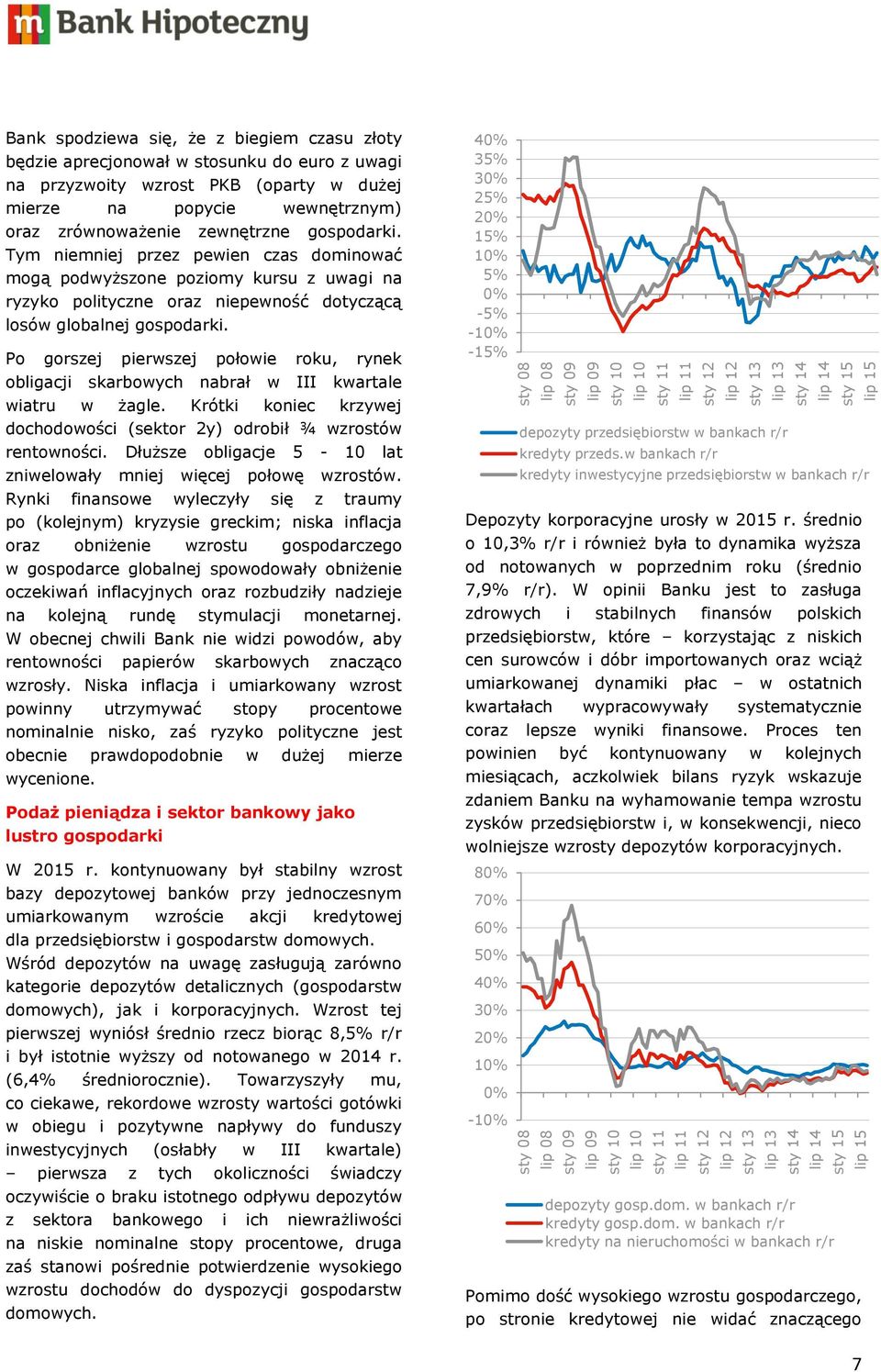 zrównoważenie zewnętrzne gospodarki. Tym niemniej przez pewien czas dominować mogą podwyższone poziomy kursu z uwagi na ryzyko polityczne oraz niepewność dotyczącą losów globalnej gospodarki.