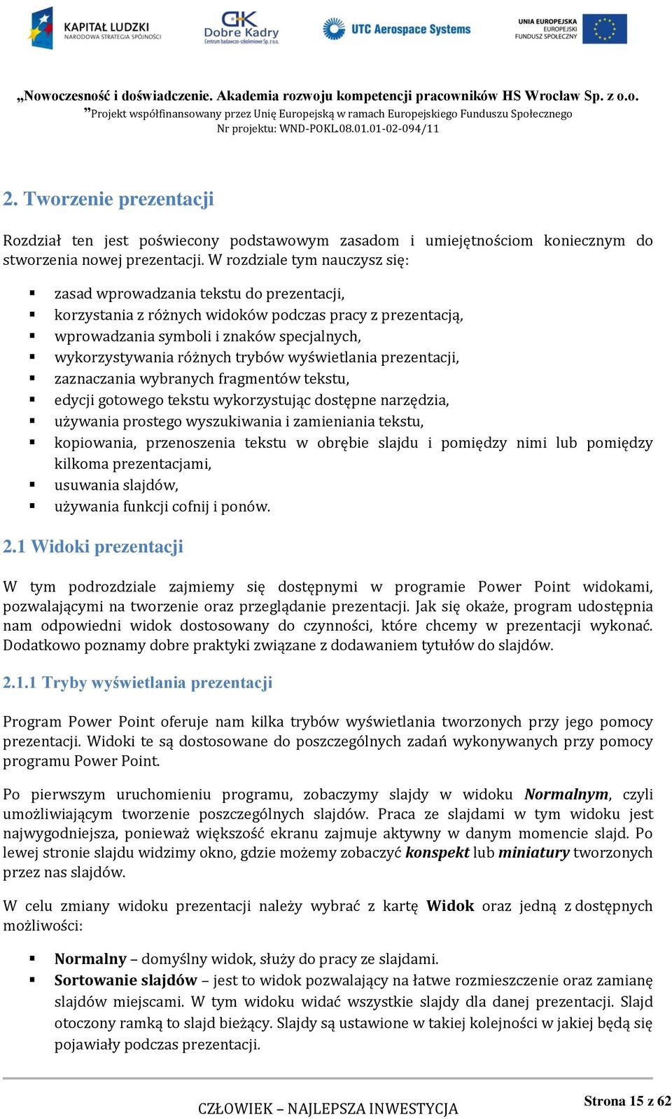 trybów wyświetlania prezentacji, zaznaczania wybranych fragmentów tekstu, edycji gotowego tekstu wykorzystując dostępne narzędzia, używania prostego wyszukiwania i zamieniania tekstu, kopiowania,