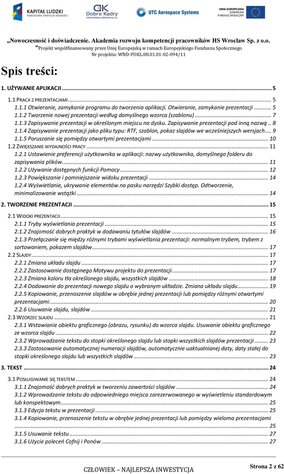 .. 9 1.1.5 Poruszanie się pomiędzy otwartymi prezentacjami... 10 1.2 ZWIĘKSZANIE WYDAJNOŚCI PRACY... 11 1.2.1 Ustawienie preferencji użytkownika w aplikacji: nazwy użytkownika, domyślnego folderu do zapisywania plików.