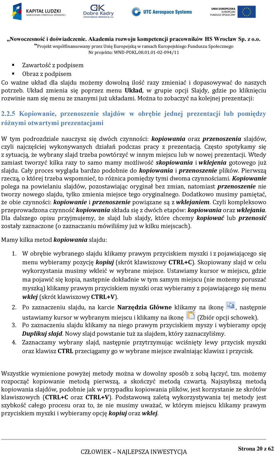 2.5 Kopiowanie, przenoszenie slajdów w obrębie jednej prezentacji lub pomiędzy różnymi otwartymi prezentacjami W tym podrozdziale nauczysz się dwóch czynności: kopiowania oraz przenoszenia slajdów,