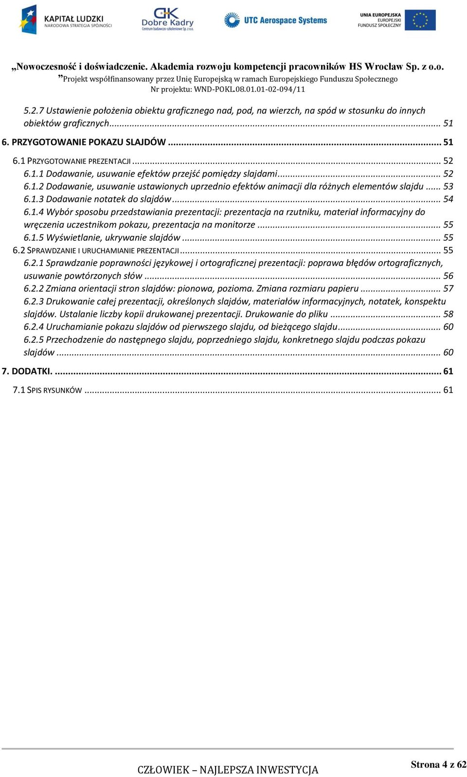 .. 54 6.1.4 Wybór sposobu przedstawiania prezentacji: prezentacja na rzutniku, materiał informacyjny do wręczenia uczestnikom pokazu, prezentacja na monitorze... 55 6.1.5 Wyświetlanie, ukrywanie slajdów.