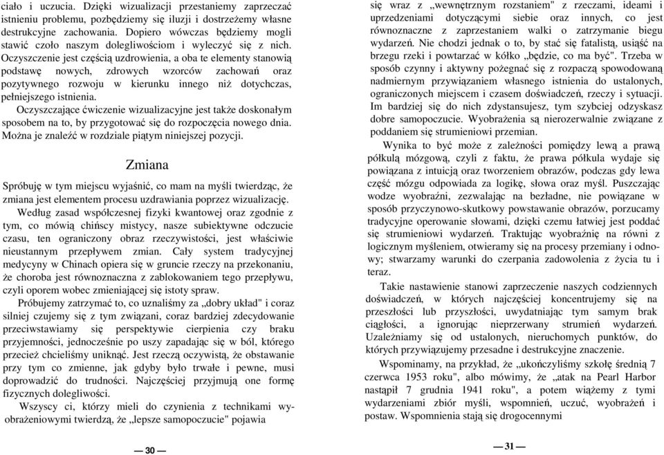 Oczyszczenie jest częścią uzdrowienia, a oba te elementy stanowią podstawę nowych, zdrowych wzorców zachowań oraz pozytywnego rozwoju w kierunku innego niŝ dotychczas, pełniejszego istnienia.