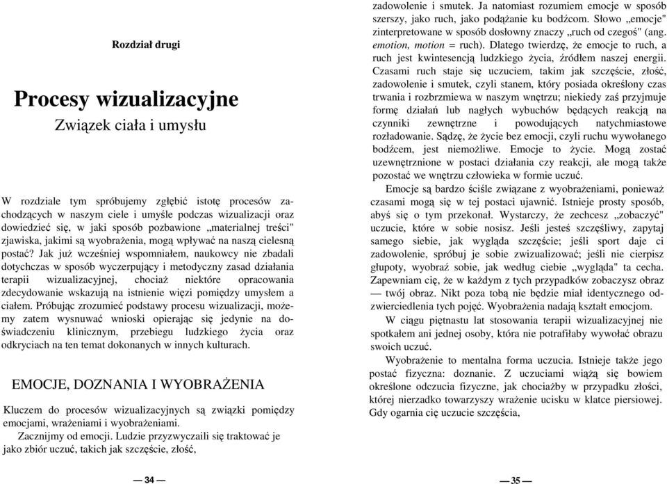 Jak juŝ wcześniej wspomniałem, naukowcy nie zbadali dotychczas w sposób wyczerpujący i metodyczny zasad działania terapii wizualizacyjnej, chociaŝ niektóre opracowania zdecydowanie wskazują na