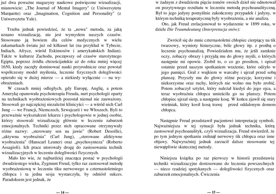 Stosowano ją bowiem dla celów medycznych w wielu zakamarkach świata juŝ od kilkuset lat (na przykład w Tybecie, Indiach, Afryce, wśród Eskimosów i amerykańskich Indian).