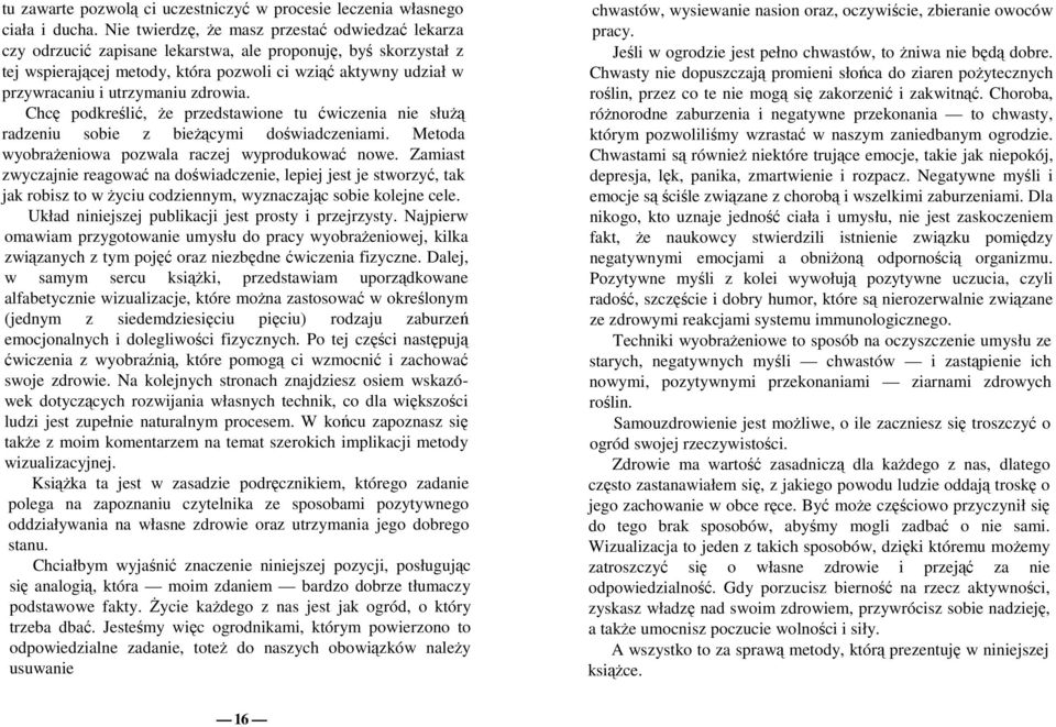 utrzymaniu zdrowia. Chcę podkreślić, Ŝe przedstawione tu ćwiczenia nie słuŝą radzeniu sobie z bieŝącymi doświadczeniami. Metoda wyobraŝeniowa pozwala raczej wyprodukować nowe.