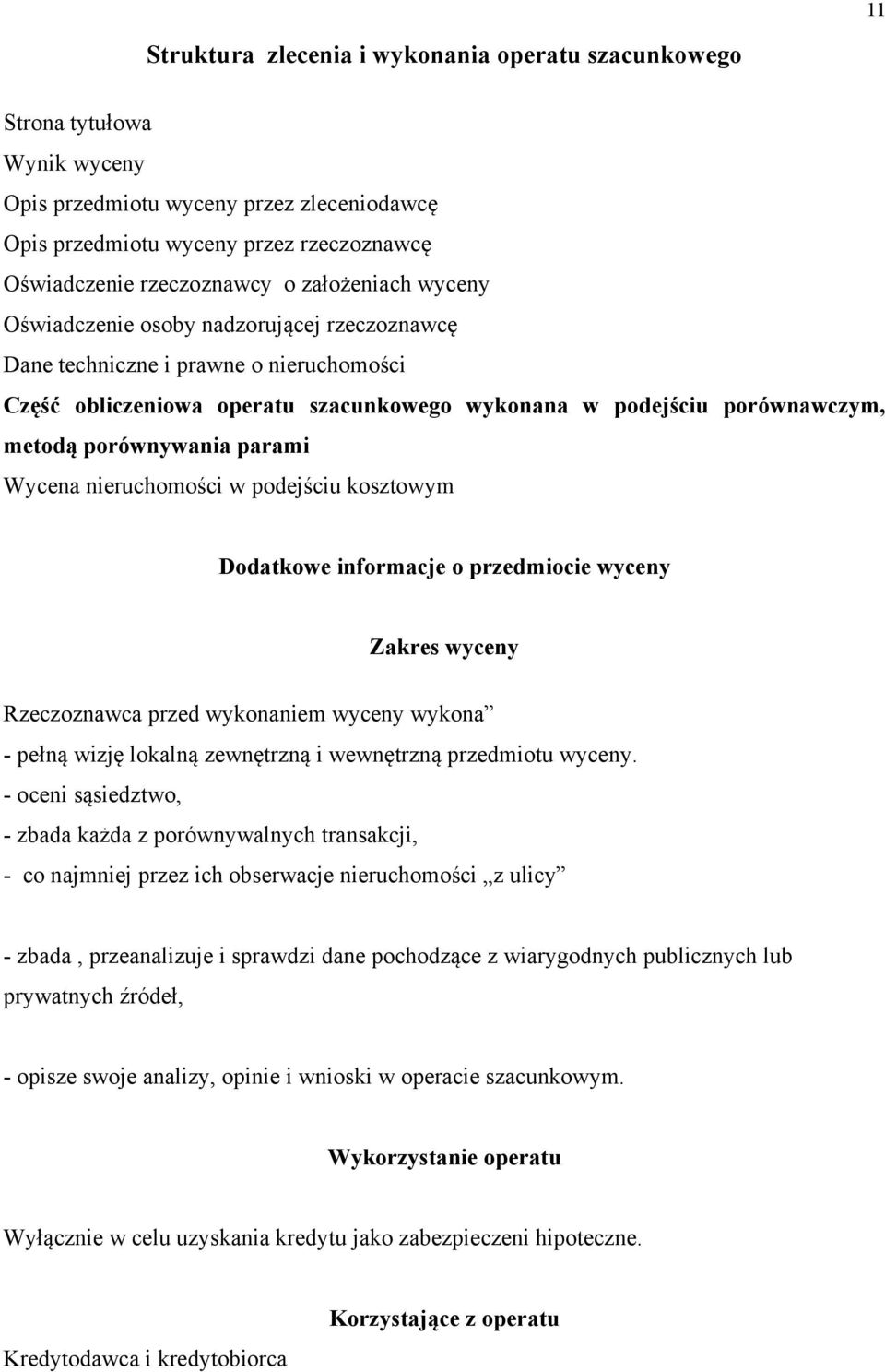 parami Wycena nieruchomości w podejściu kosztowym Dodatkowe informacje o przedmiocie wyceny Zakres wyceny Rzeczoznawca przed wykonaniem wyceny wykona - pełną wizję lokalną zewnętrzną i wewnętrzną