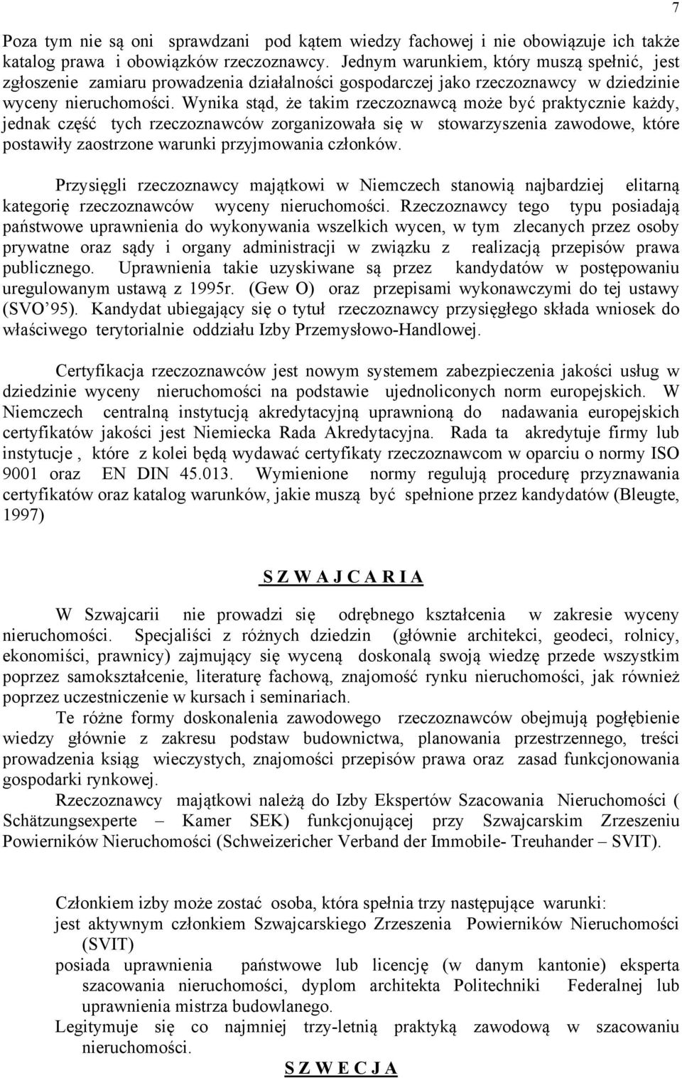 Wynika stąd, że takim rzeczoznawcą może być praktycznie każdy, jednak część tych rzeczoznawców zorganizowała się w stowarzyszenia zawodowe, które postawiły zaostrzone warunki przyjmowania członków.