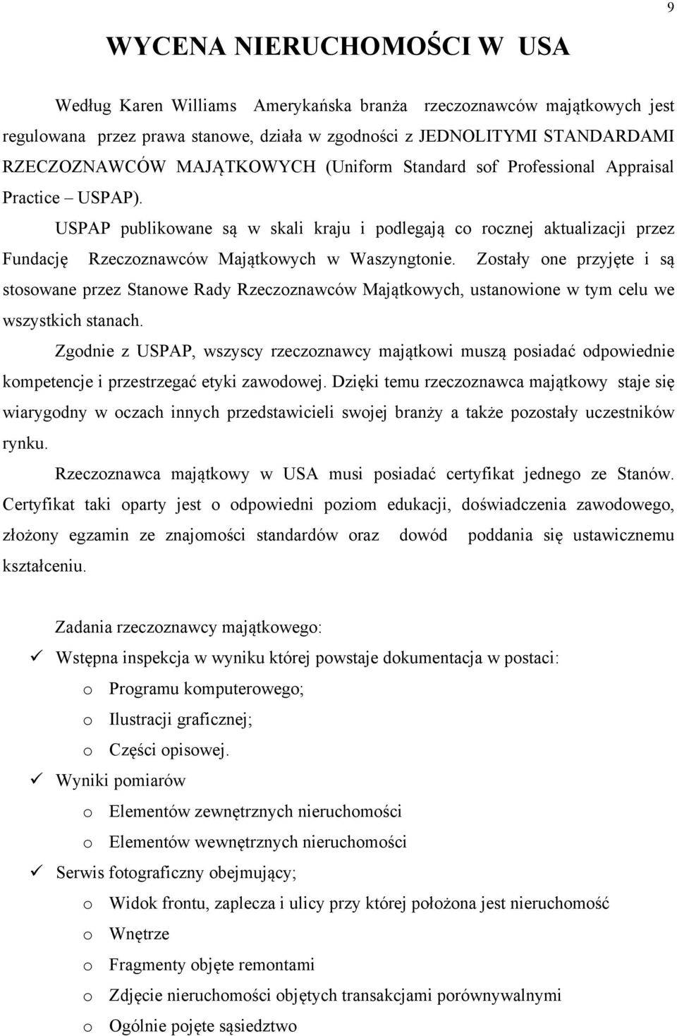 USPAP publikowane są w skali kraju i podlegają co rocznej aktualizacji przez Fundację Rzeczoznawców Majątkowych w Waszyngtonie.