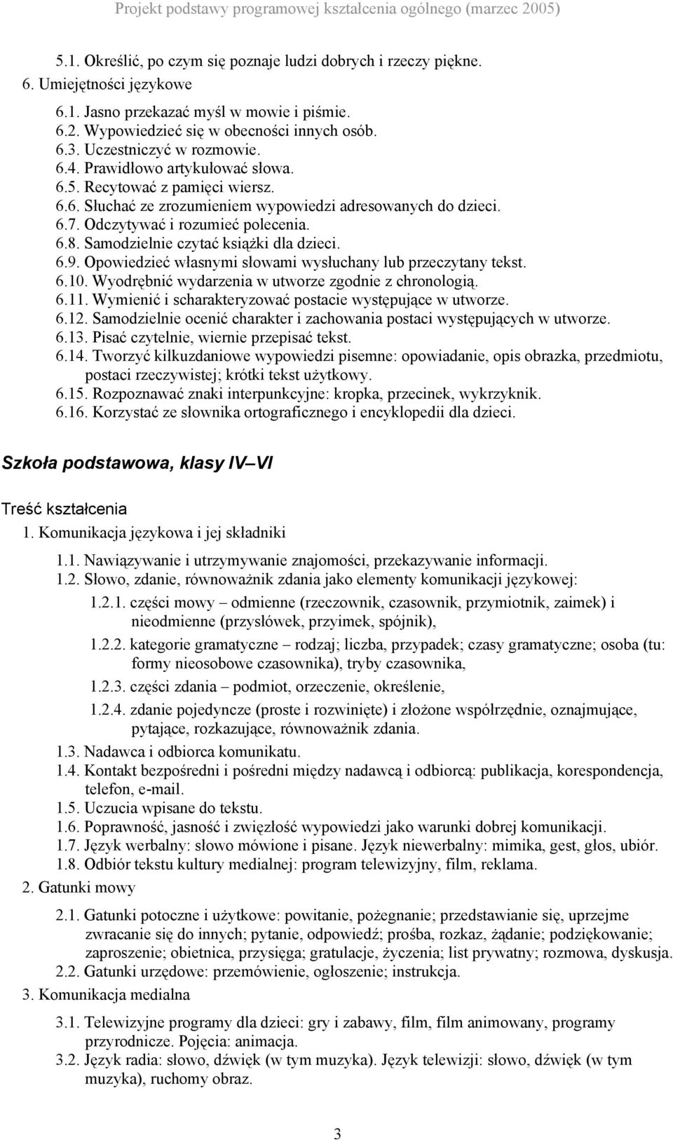 Samodzielnie czytać książki dla dzieci. 6.9. Opowiedzieć własnymi słowami wysłuchany lub przeczytany tekst. 6.10. Wyodrębnić wydarzenia w utworze zgodnie z chronologią. 6.11.