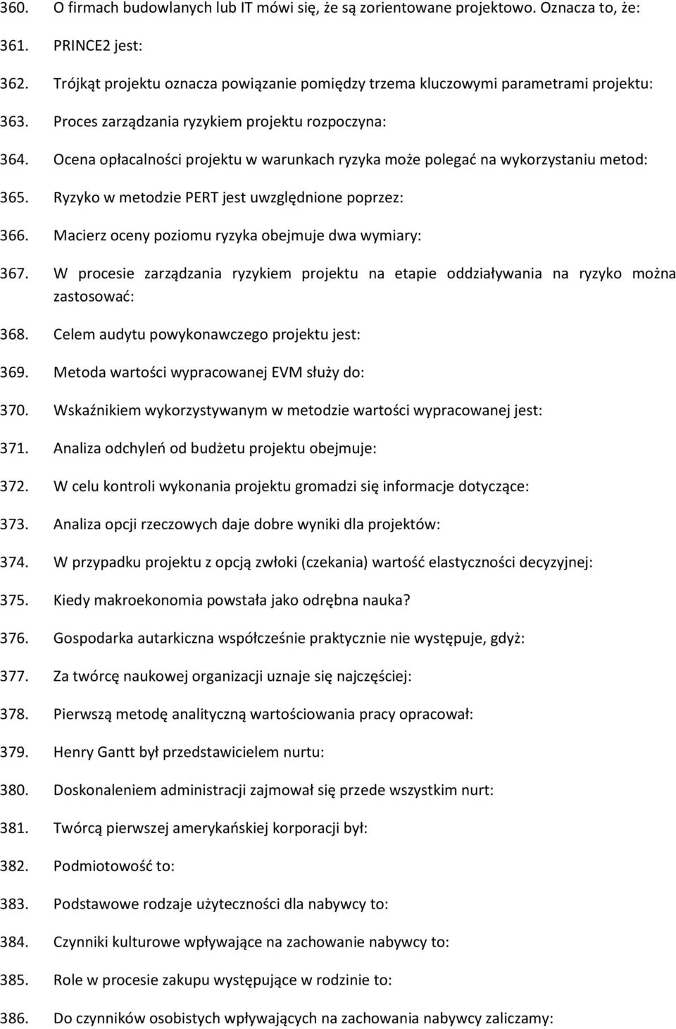 Ocena opłacalności projektu w warunkach ryzyka może polegać na wykorzystaniu metod: 365. Ryzyko w metodzie PERT jest uwzględnione poprzez: 366. Macierz oceny poziomu ryzyka obejmuje dwa wymiary: 367.