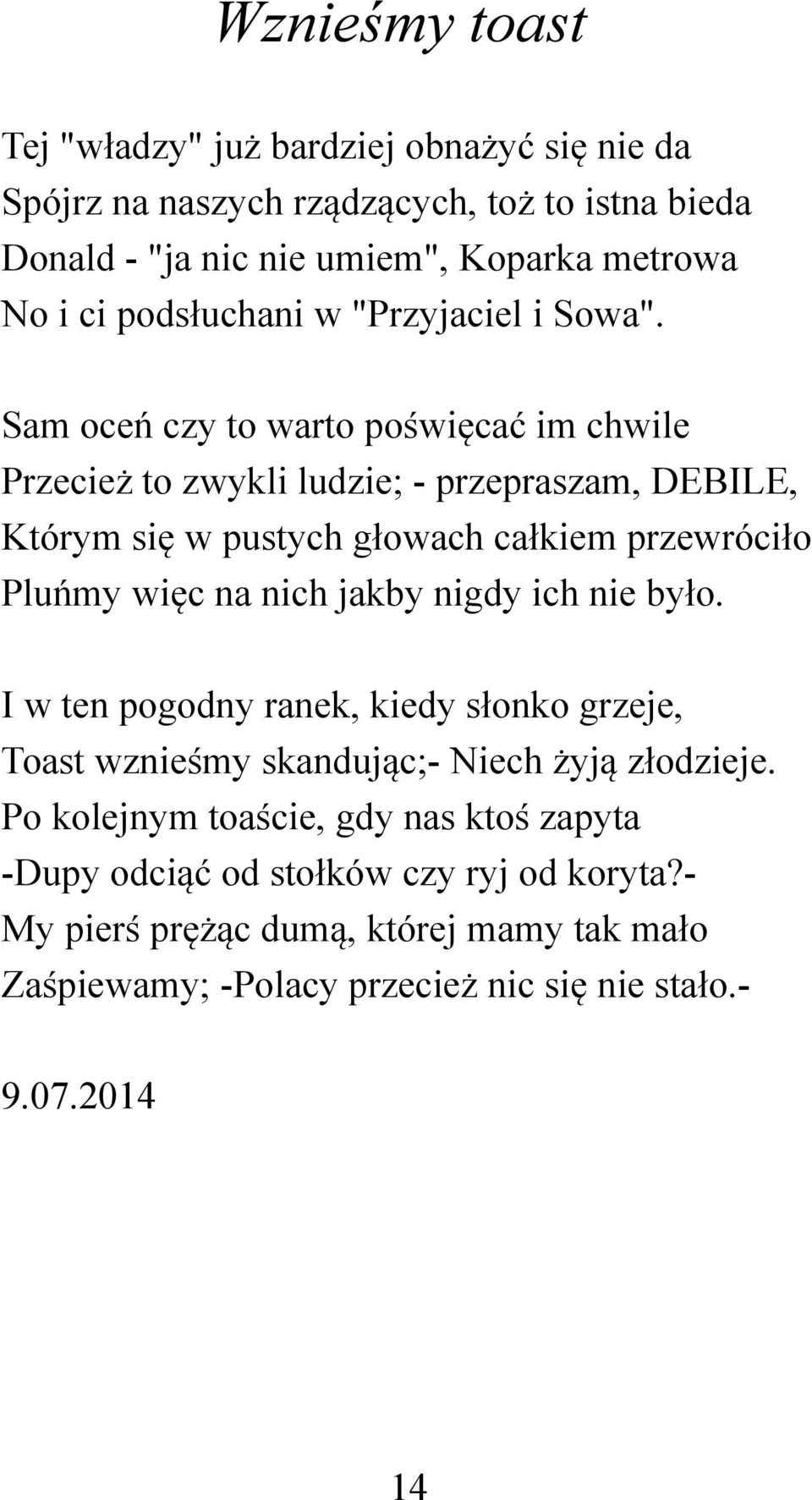 Sam oceń czy to warto poświęcać im chwile Przecież to zwykli ludzie; - przepraszam, DEBILE, Którym się w pustych głowach całkiem przewróciło Pluńmy więc na nich jakby