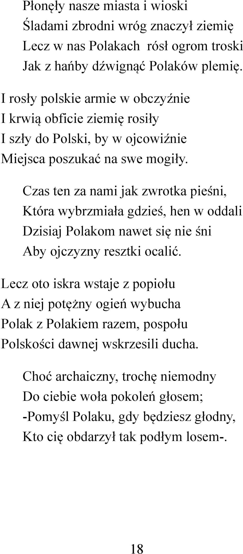 Czas ten za nami jak zwrotka pieśni, Która wybrzmiała gdzieś, hen w oddali Dzisiaj Polakom nawet się nie śni Aby ojczyzny resztki ocalić.