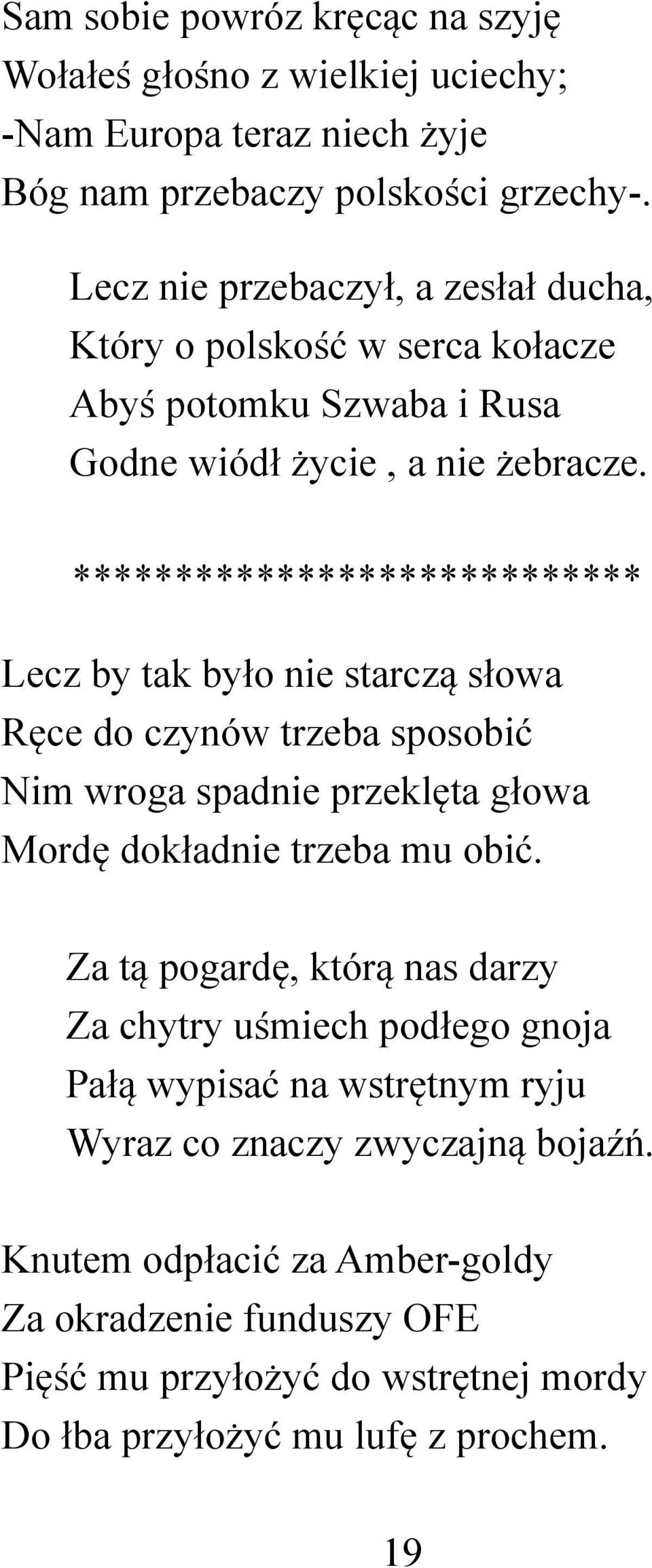 **************************** Lecz by tak było nie starczą słowa Ręce do czynów trzeba sposobić Nim wroga spadnie przeklęta głowa Mordę dokładnie trzeba mu obić.