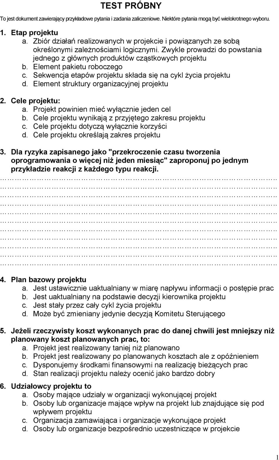 Element struktury organizacyjnej projektu 2. Cele projektu: a. Projekt powinien mieć wyłącznie jeden cel b. Cele projektu wynikają z przyjętego zakresu projektu c.