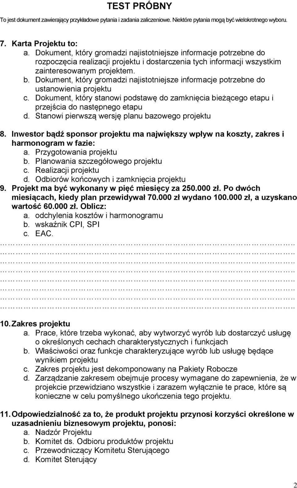 Stanowi pierwszą wersję planu bazowego projektu 8. Inwestor bądź sponsor projektu ma największy wpływ na koszty, zakres i harmonogram w fazie: a. Przygotowania projektu b.