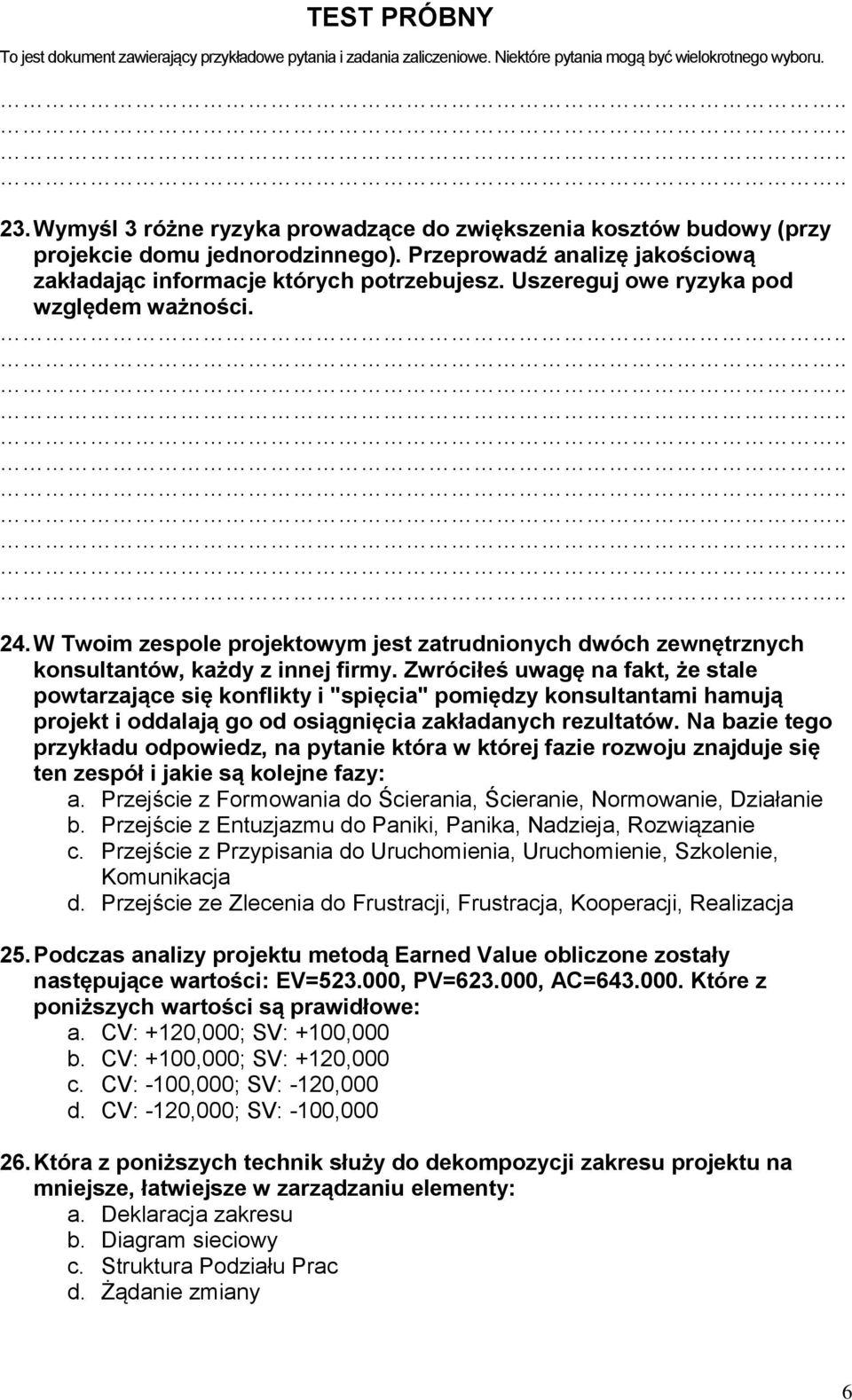 Zwróciłeś uwagę na fakt, że stale powtarzające się konflikty i "spięcia" pomiędzy konsultantami hamują projekt i oddalają go od osiągnięcia zakładanych rezultatów.