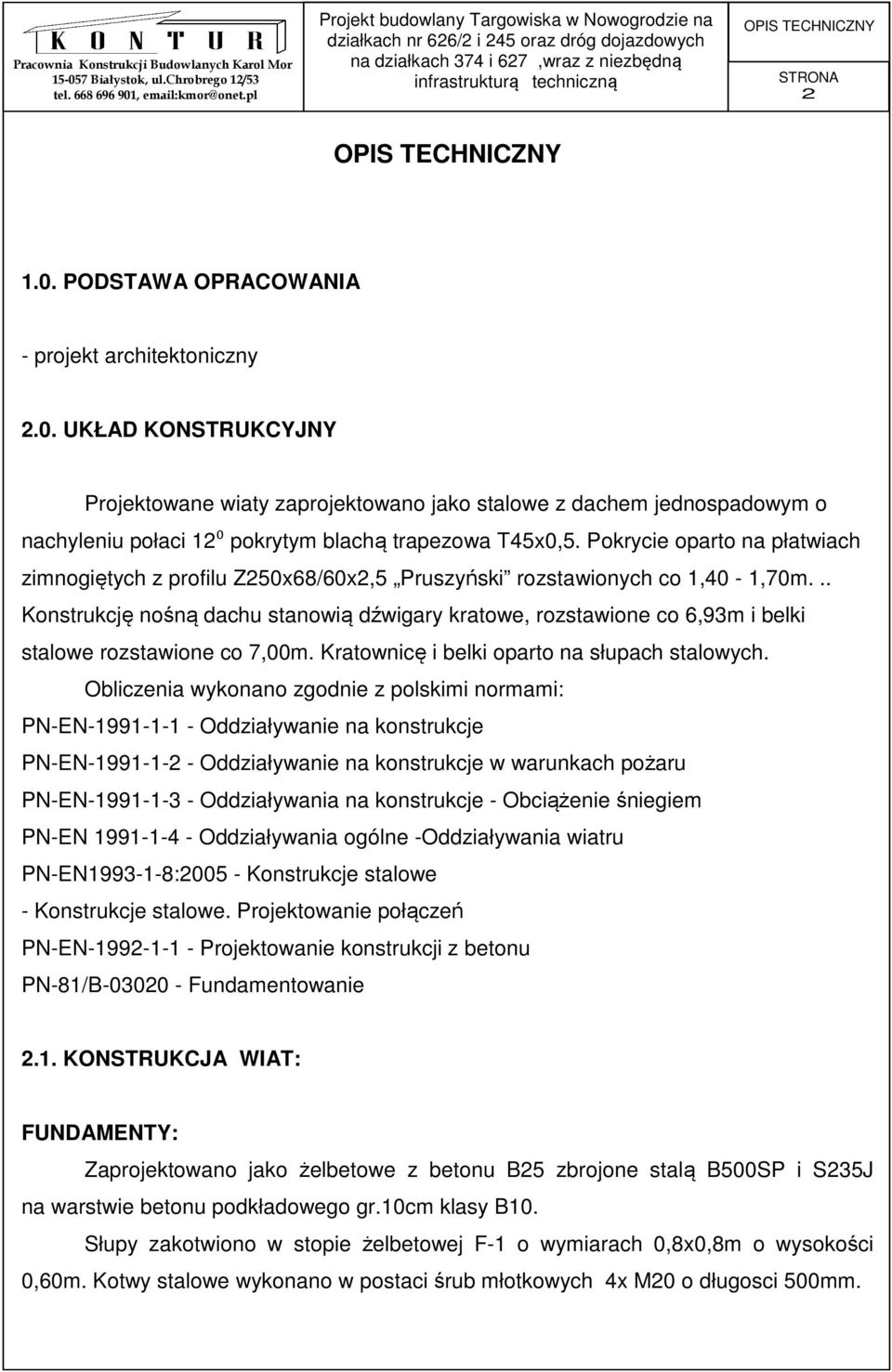 .. Konstrukcję nośną dachu stanowią dźwigary kratowe, rozstawione co 6,93m i belki stalowe rozstawione co 7,00m. Kratownicę i belki oparto na słupach stalowych.