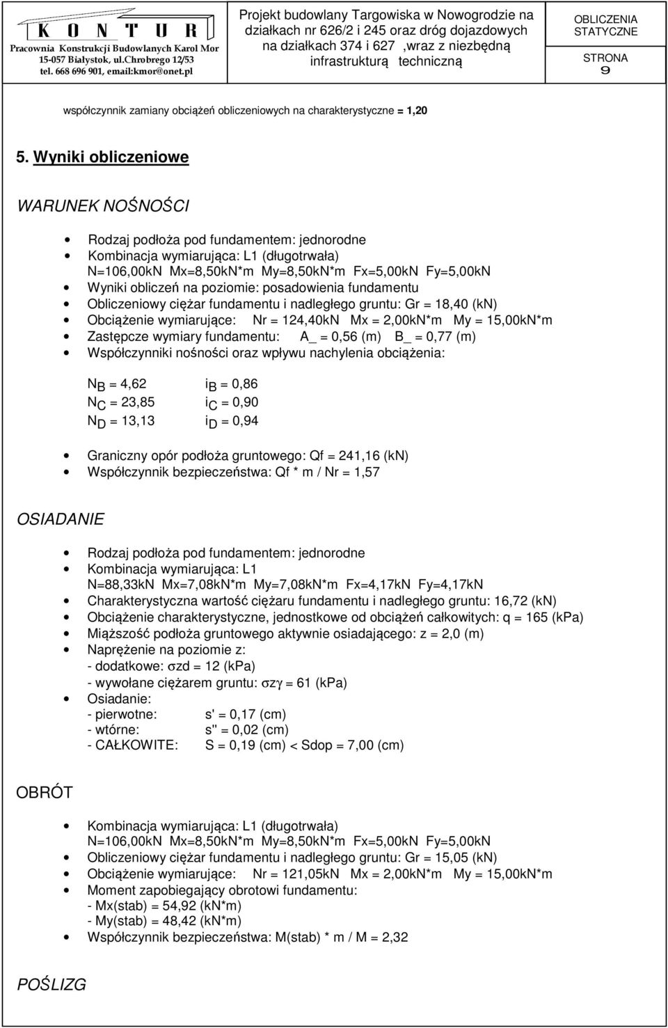 poziomie: posadowienia fundamentu Obliczeniowy ciężar fundamentu i nadległego gruntu: Gr = 18,40 (kn) Obciążenie wymiarujące: Nr = 124,40kN Mx = 2,00kN*m My = 15,00kN*m Zastępcze wymiary fundamentu: