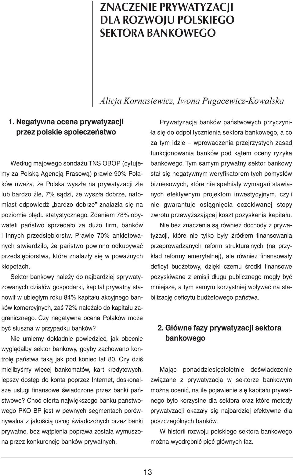 bardzo źle, 7% sądzi, że wyszła dobrze, natomiast odpowiedź bardzo dobrze znalazła się na poziomie błędu statystycznego.