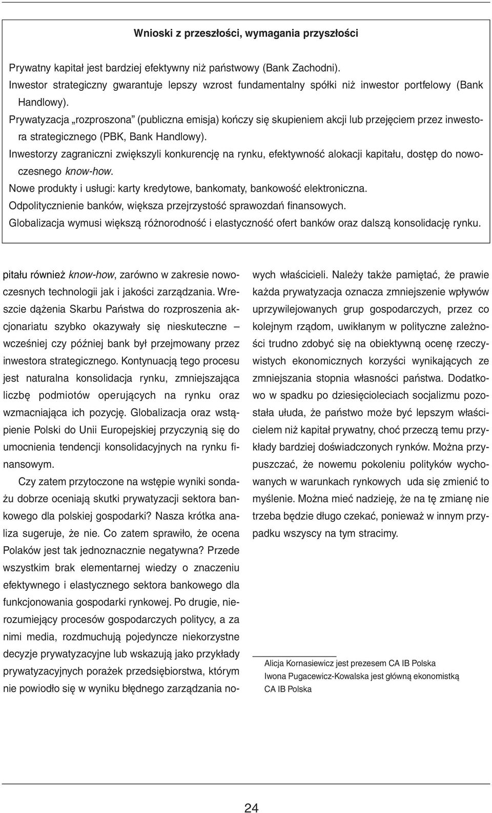 Prywatyzacja rozproszona (publiczna emisja) kończy się skupieniem akcji lub przejęciem przez inwestora strategicznego (PBK, Bank Handlowy).