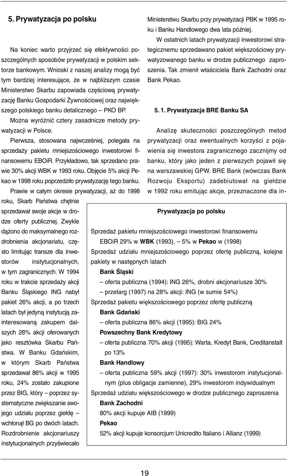 Wnioski z naszej analizy mogą być tym bardziej interesujące, że w najbliższym czasie sprzedawano pakiet większościowy pry- watyzowanego banku w drodze publicznego zaproszenia.