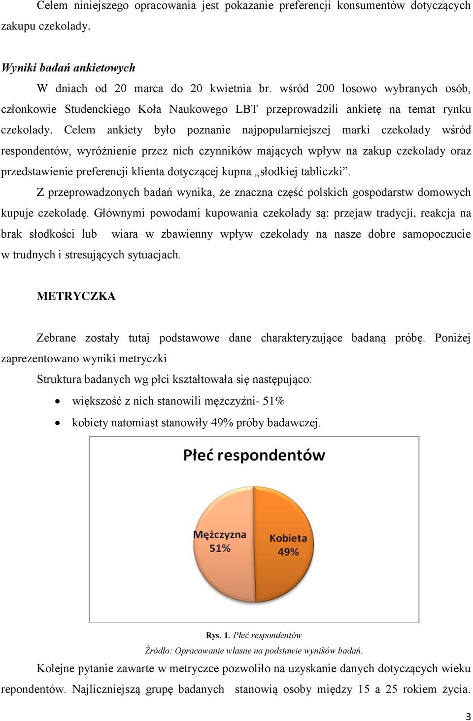 Celem ankiety było poznanie najpopularniejszej marki czekolady wśród respondentów, wyróżnienie przez nich czynników mających wpływ na zakup czekolady oraz przedstawienie preferencji klienta