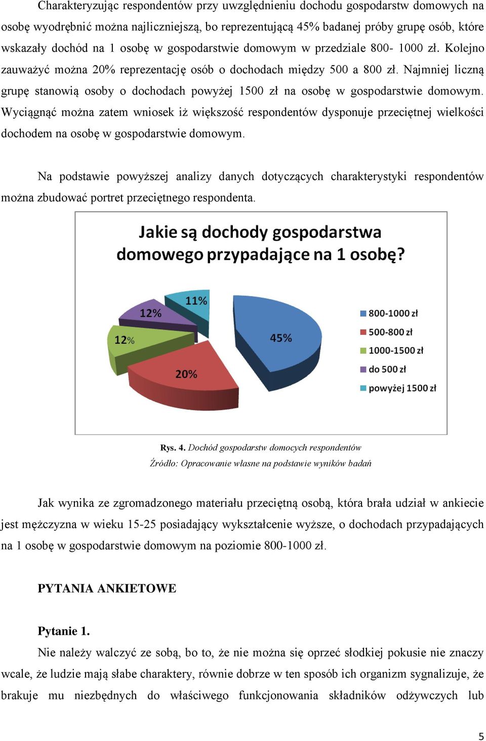 Najmniej liczną grupę stanowią osoby o dochodach powyżej 1500 zł na osobę w gospodarstwie domowym.