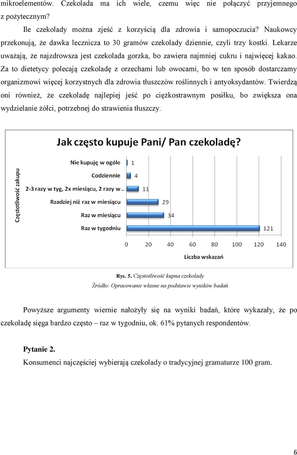 Za to dietetycy polecają czekoladę z orzechami lub owocami, bo w ten sposób dostarczamy organizmowi więcej korzystnych dla zdrowia tłuszczów roślinnych i antyoksydantów.