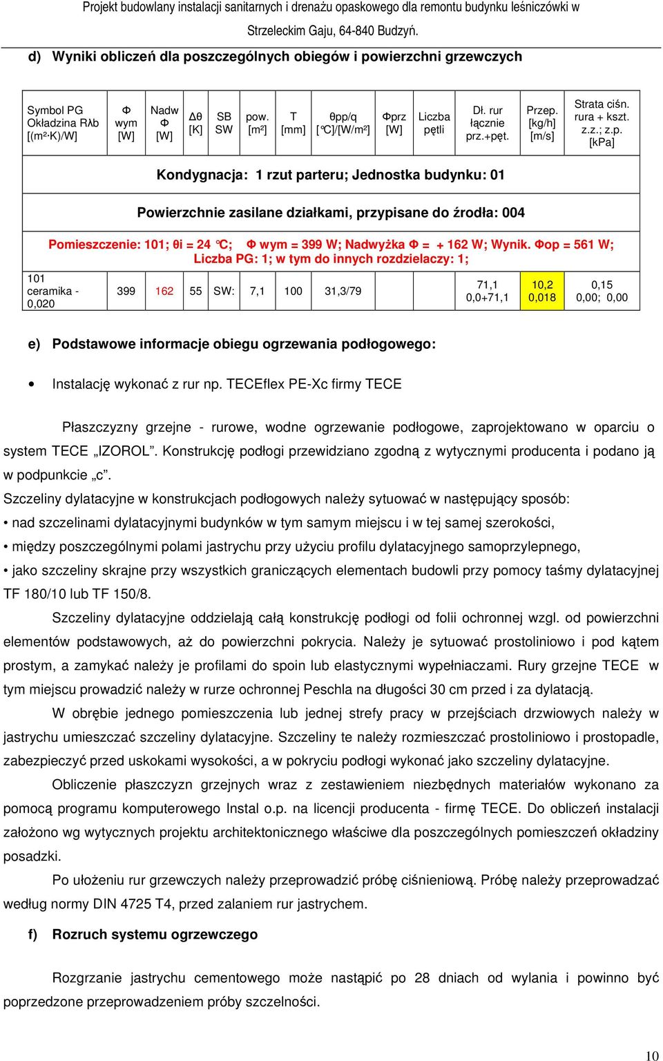 z.+pęt. Przep. [kg/h] [m/s] Strata ciśn. rura + kszt. z.z.; z.p. [kpa] Kondygnacja: 1 rzut parteru; Jednostka budynku: 01 Powierzchnie zasilane działkami, przypisane do źrodła: 004 Pomieszczenie: 101; θi = 24 C; Φ wym = 399 W; Nadwyżka Φ = + 162 W; Wynik.